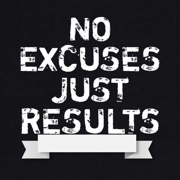 No excuses just results by Lovelybrandingnprints